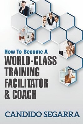 How to Become a World-Class Training Facilitator & Coach: Practical Tips and Ideas on How to Lead a Learning and Development Process 1