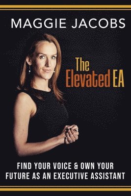 bokomslag The Elevated EA: Find Your Voice & Own Your Future as an Executive Assistant