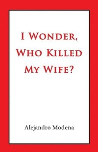 bokomslag I Wonder, Who Killed My Wife?