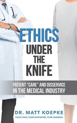 Ethics Under the Knife: Patient Care and Disservice in the Medical Industry 1