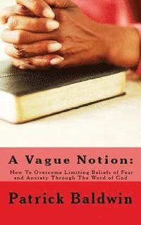 bokomslag A Vague Notion: How To Overcome Limiting Beliefs of Fear and Anxiety Through The Word of God