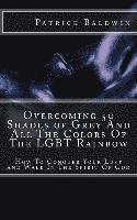Patrick Baldwin, Aj F - Overcoming 50 Shades of Grey And All The Colors Of The LGBT Rainbow: How To Conquer Your Lust and Walk In The Spirit Of God, Häftad