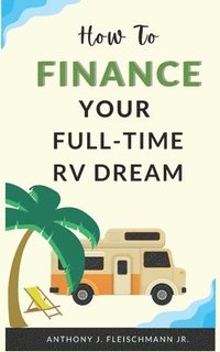 bokomslag How To Finance Your Full-Time RV Dream