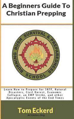 A Beginners Guide To Christian Prepping: Learn How to Prepare for SHTF, Natural Disasters, Civil Unrest, Economic Collapse, an EMP Strike, and other A