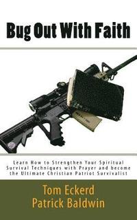 bokomslag Bug Out With Faith: Learn How to Strengthen Your Spiritual Survival Techniques with Prayer and become the Ultimate Christian Patriot Survivalist