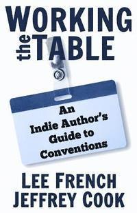Jeffrey Cook, Lee French - Working the Table: An Indie Author's Guide to Conventions, Häftad