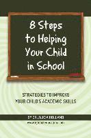 bokomslag 8 Steps to Helping Your Child in School: The Parents? Guide to Working with Their Child at Home: Strategies to Improve Your Child's Academic Skills