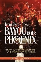 Alicia Holland - From the Bayou to the Phoenix: How to Get Through Life One Transition at a Time, Häftad