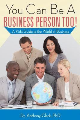 bokomslag You Can Be A Business Person Too!: A Kid's Guide to the World of Business