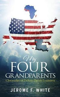 bokomslag My Four Grandparents: Chronicles of Desoto Parish Louisiana