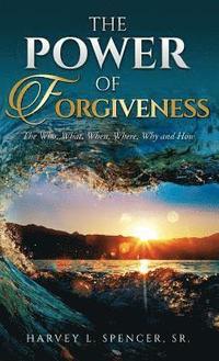 bokomslag The Power of Forgiveness: The Who, What, When, Where, Why and How