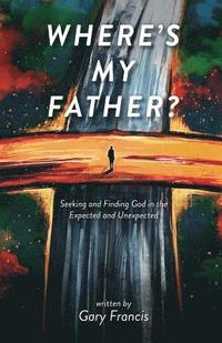 bokomslag Where's My Father?: Seeking and Finding God in the Expected and Unexpected