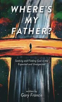 bokomslag Where's My Father?: Seeking and Finding God in the Expected and Unexpected