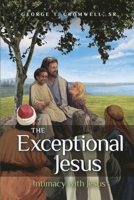 bokomslag The Exceptional Jesus: Intimacy with Jesus