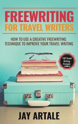 bokomslag Freewriting for Travel Writers: How to use a creative freewriting technique to improve your travel writing