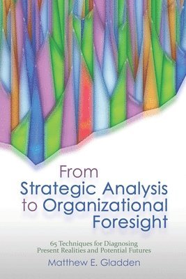 From Strategic Analysis to Organizational Foresight: 65 Techniques for Diagnosing Present Realities and Potential Futures 1