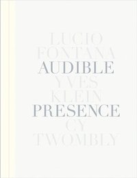 bokomslag Audible Presence: Lucio Fontana, Yves Klein, Cy Twombly