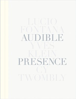 Audible Presence: Lucio Fontana, Yves Klein, Cy Twombly 1