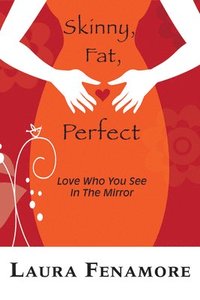 bokomslag Skinny, Fat, Perfect: Love Who You See in the Mirror