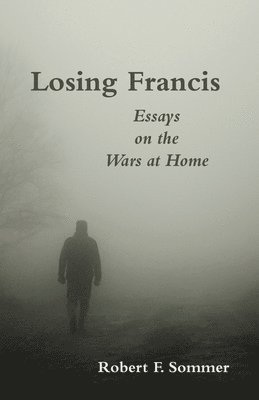 Robert F. Sommer - Losing Francis: Essays on the Wars at Home, Häftad
