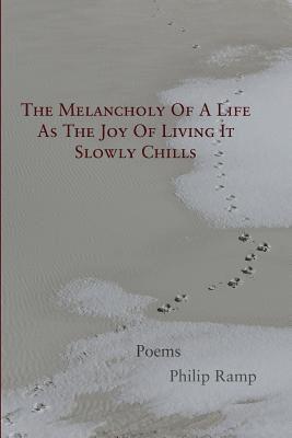 bokomslag The Melancholy Of A Life As The Joy Of Living It Slowly Chills: Poems