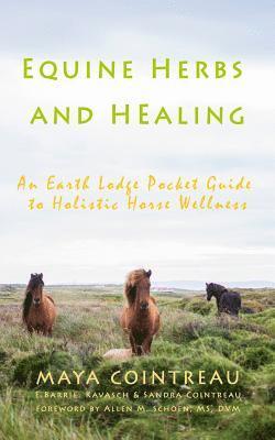 Maya Cointreau - Equine Herbs & Healing - An Earth Lodge Pocket Guide to Holistic Horse Wellness, Häftad