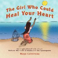 bokomslag The Girl Who Could Heal Your Heart - An Inspirational Tale About Kahuna Morrnah Simeona and Ho'oponopono