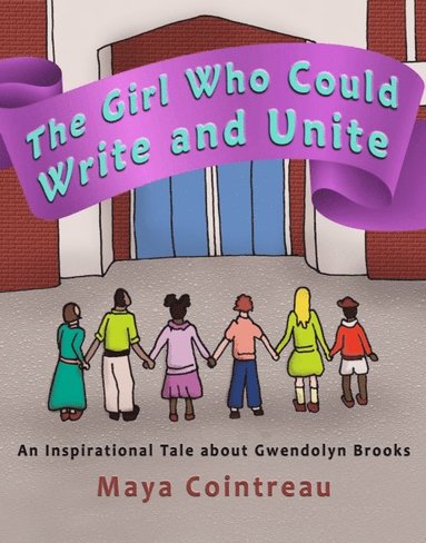 Maya Cointreau - The Girl Who Could Write and Unite: An Inspirational Tale About Gwendolyn Brooks, Häftad