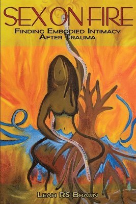 bokomslag Sex on Fire: Finding Embodied Intimacy After Trauma