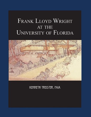 Kenneth Treister - Frank Lloyd Wright at the University of Florida, Häftad