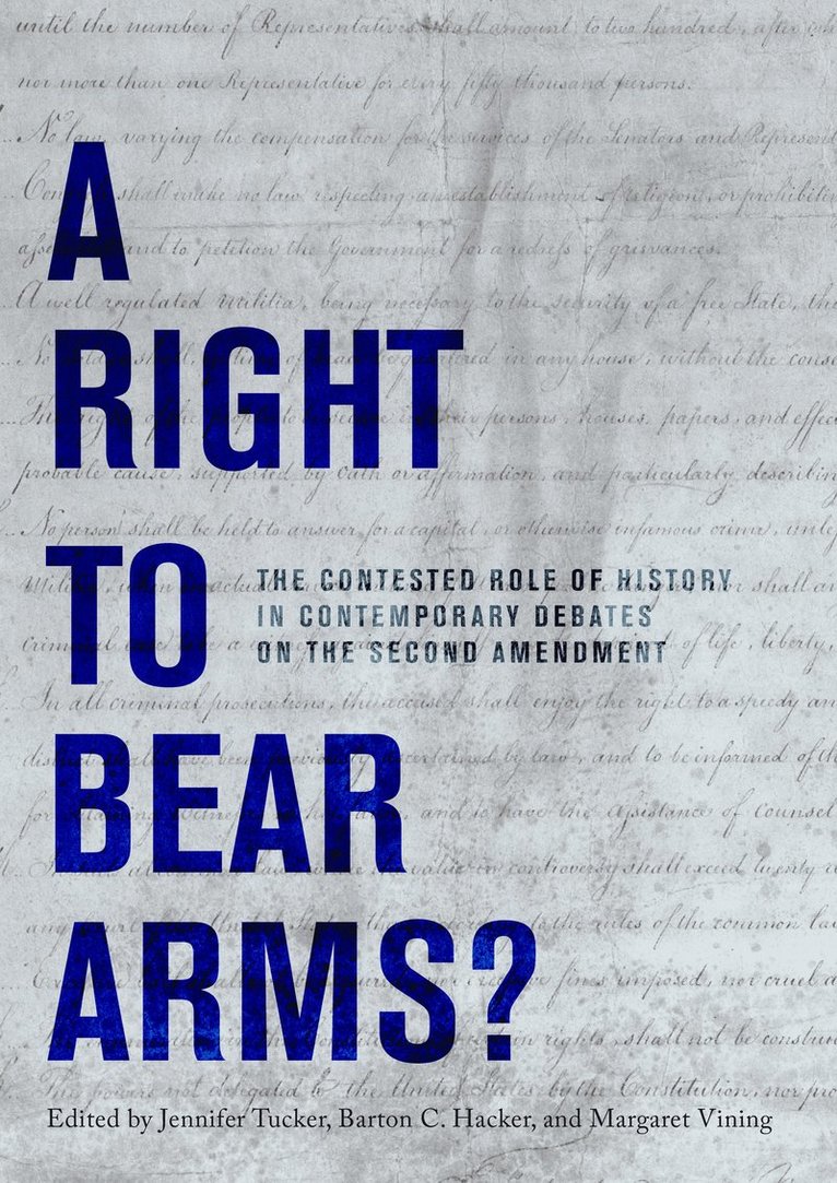 Barton C. Hacker and Margaret Vining Jennifer Tucker, Jennifer Tucker, Barton C. Hacker, Margaret Vining - A Right to Bear Arms?: The Contested Role of History in Contemporary Debates on the Second Amendment, Inbunden