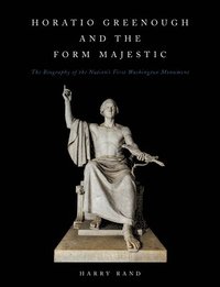 bokomslag Horatio Greenough and the Form Majestic: The Biography of the Nation's First Washington Monument