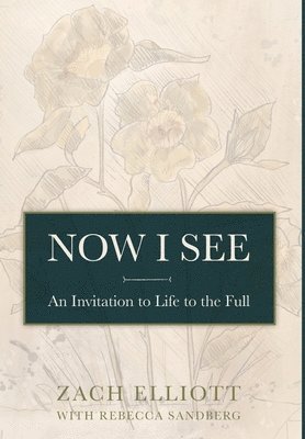 Zach Elliott, Melody Farrell - Now I See: An Invitation to Life to the Full, Inbunden