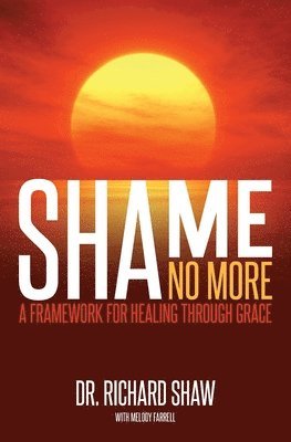 Richard Shaw, Melody Farrell - Shame No More: A Framework for Healing Through Grace, Häftad