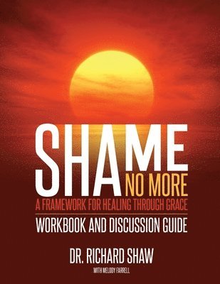 Richard Shaw, Melody Farrell - Shame No More Workbook and Discussion Guide, Häftad