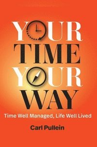 bokomslag Your Time, Your Way: Time Well Managed, Life Well Lived