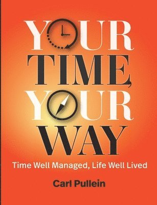 bokomslag Your Time, Your Way: Time Well Managed, Life Well Lived