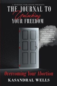 bokomslag The Journal to Unlocking Your Freedom: Overcoming Your Abortion