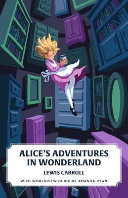 Alice's Adventures in Wonderland (Canon Classics Worldview Edition)