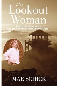 bokomslag The Lookout Woman: A Search for Independence on a Montana Mountain as World War II Rages