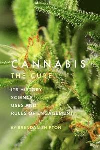 bokomslag Cannabis: The Cure: Its History, Science, Uses, and Rules of Engagement