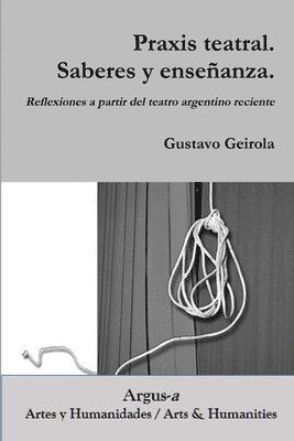 Gustavo Geirola - Praxis teatral. Saberes y enseñanza. Reflexiones a partir del teatro argentino reciente, Häftad