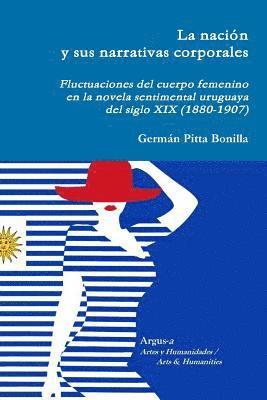La nacin y sus narrativas corporales. Fluctuaciones del cuerpo femenino en la novela sentimental uruguaya del siglo XIX (1880-1907) 1