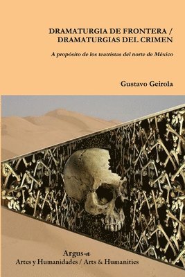 DRAMATURGIA DE FRONTERA / DRAMATURGIAS DEL CRIMEN. A propsito de los teatristas del norte de Mxico 1