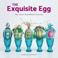 bokomslag The Exquisite Egg: One Artist's Embellished Creations