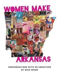 bokomslag Women Make Arkansas: Conversations with 50 Creatives