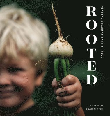 Lacey Thacker, Sara Mitchell - Rooted: Central Arkansas Table & Farm, Häftad