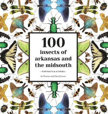 Norman Lavers, Cheryl Lavers - 100 Insects of Arkansas and the Midsouth: Portraits & Stories, Häftad