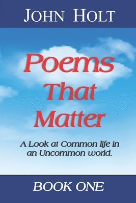 Poems That Matter - Book One: A Look at Common life in an Uncommon world 1