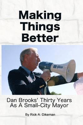 bokomslag Making Things Better: Dan Brooks' Thirty Years as a Small-City Mayor